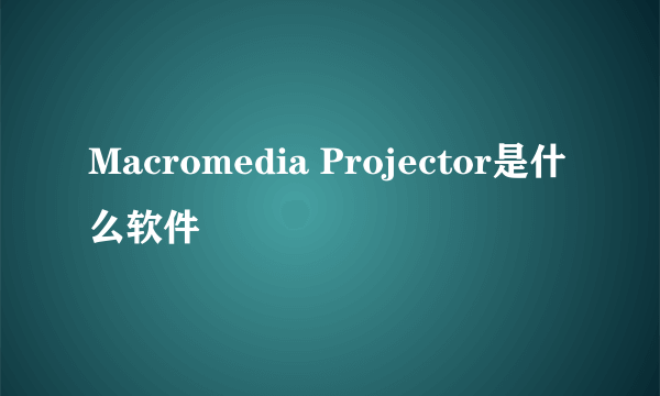 Macromedia Projector是什么软件