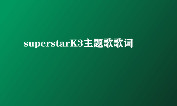 superstarK3主题歌歌词