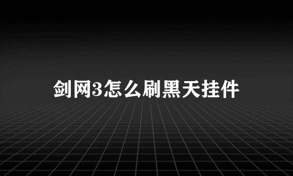 剑网3怎么刷黑天挂件