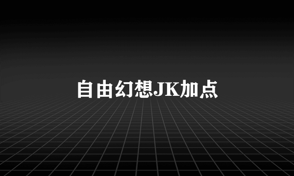 自由幻想JK加点