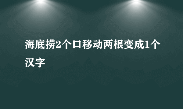 海底捞2个口移动两根变成1个汉字