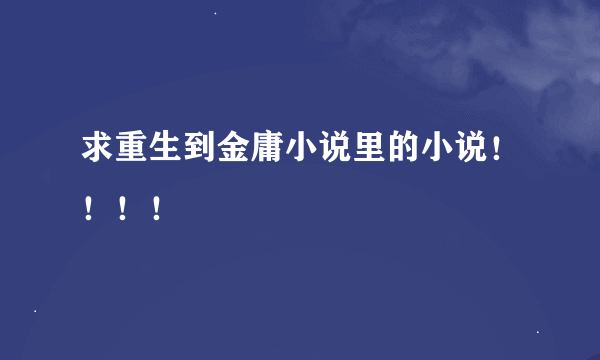 求重生到金庸小说里的小说！！！！