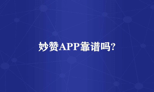 妙赞APP靠谱吗?