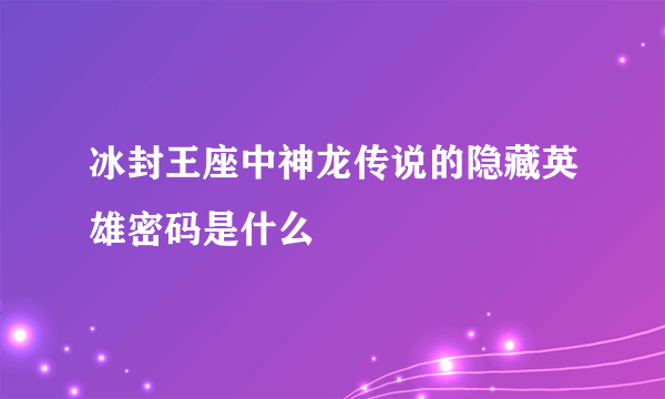 冰封王座中神龙传说的隐藏英雄密码是什么