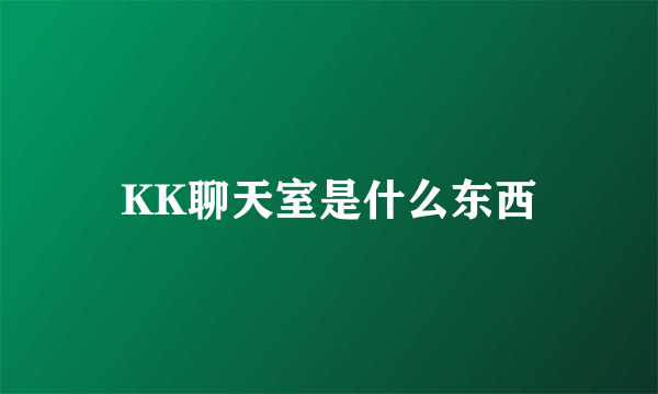 KK聊天室是什么东西
