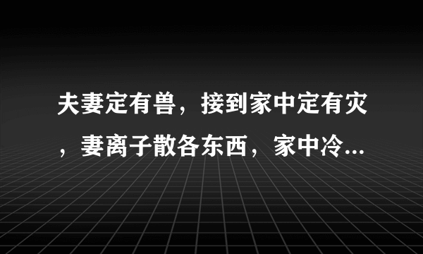 夫妻定有兽，接到家中定有灾，妻离子散各东西，家中冷落财不来。是什么意思