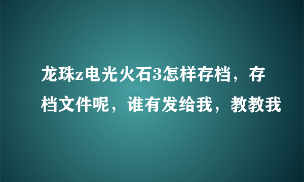 龙珠z电光火石3怎样存档，存档文件呢，谁有发给我，教教我