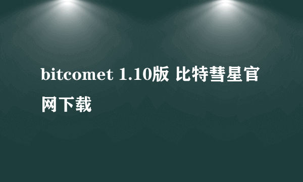 bitcomet 1.10版 比特彗星官网下载