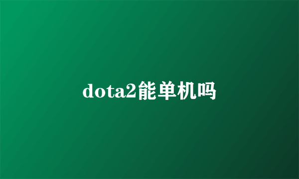 dota2能单机吗