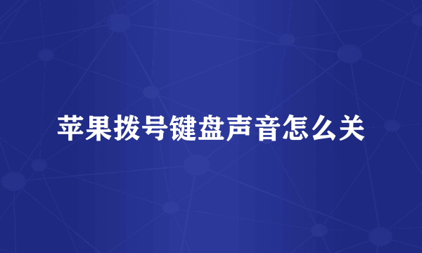 苹果拨号键盘声音怎么关