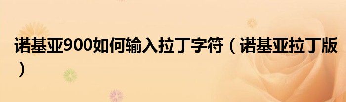 诺基亚900如何输入拉丁字符诺基亚拉丁版