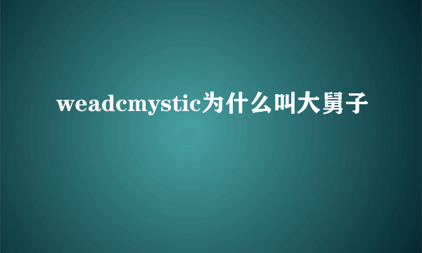 weadcmystic为什么叫大舅子