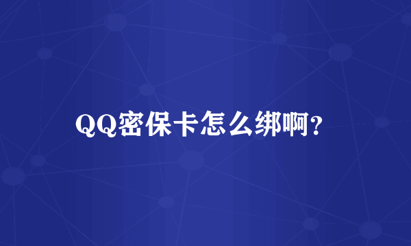 QQ密保卡怎么绑啊？