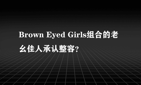 Brown Eyed Girls组合的老幺佳人承认整容？