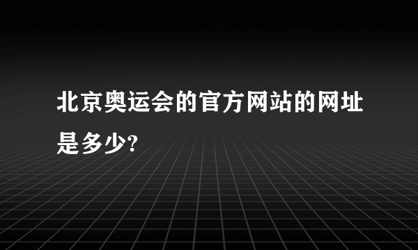 北京奥运会的官方网站的网址是多少?