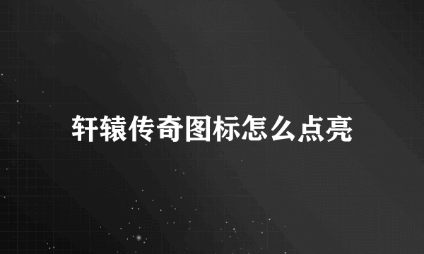 轩辕传奇图标怎么点亮