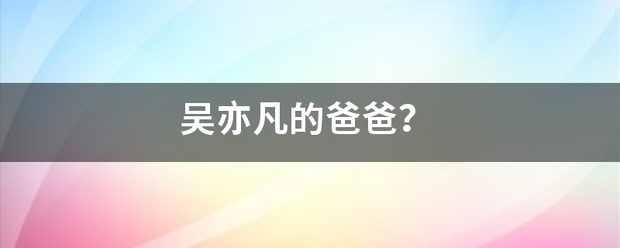 吴亦凡的爸爸？