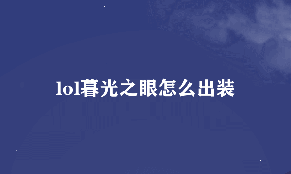 lol暮光之眼怎么出装