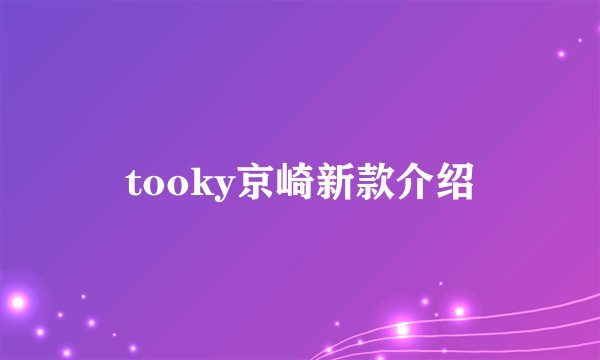 tooky京崎新款介绍