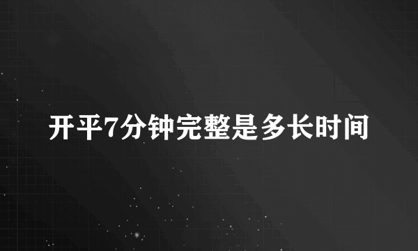 开平7分钟完整是多长时间