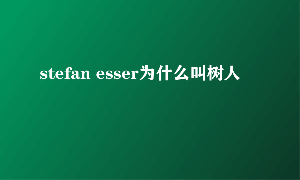 stefan esser为什么叫树人