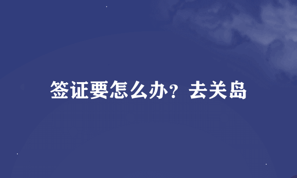 签证要怎么办？去关岛