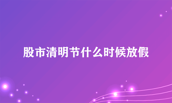 股市清明节什么时候放假