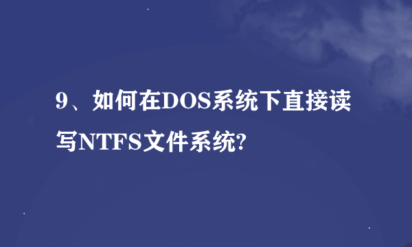 9、如何在DOS系统下直接读写NTFS文件系统?