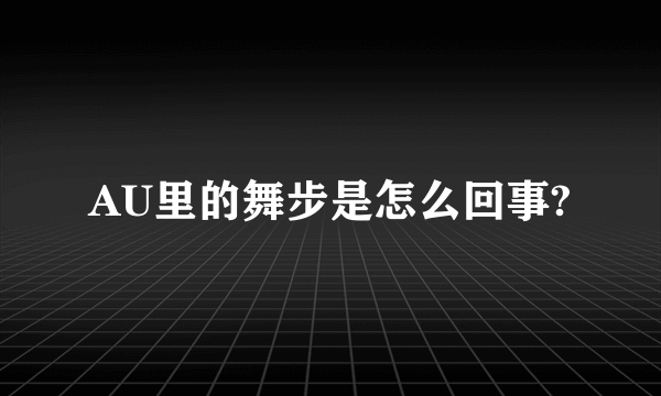 AU里的舞步是怎么回事?