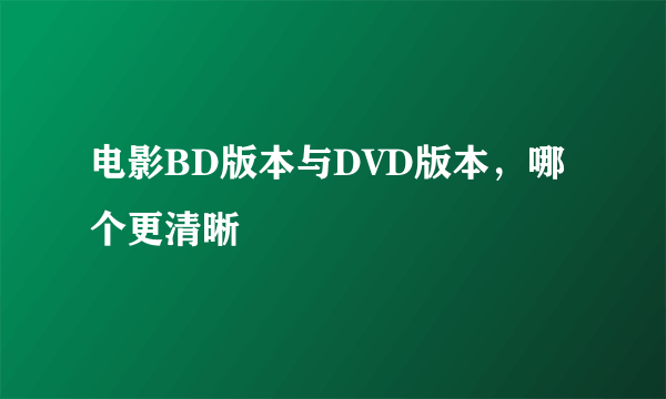 电影BD版本与DVD版本，哪个更清晰