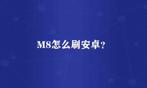 M8怎么刷安卓？