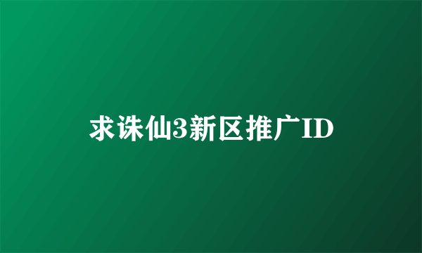 求诛仙3新区推广ID