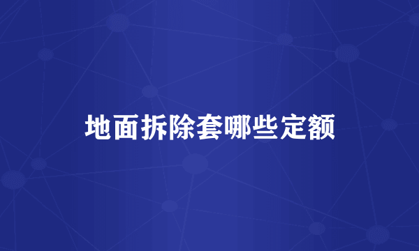 地面拆除套哪些定额