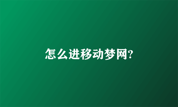 怎么进移动梦网?