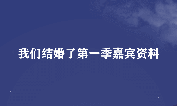 我们结婚了第一季嘉宾资料