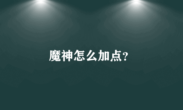 魔神怎么加点？