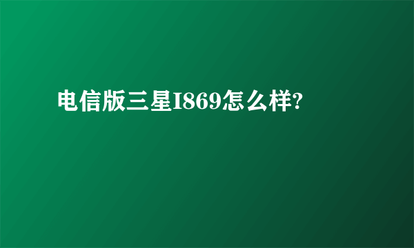 电信版三星I869怎么样?