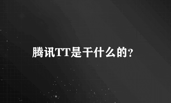 腾讯TT是干什么的？