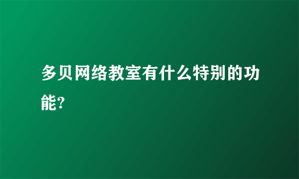 多贝网络教室有什么特别的功能?