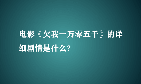 电影《欠我一万零五千》的详细剧情是什么?
