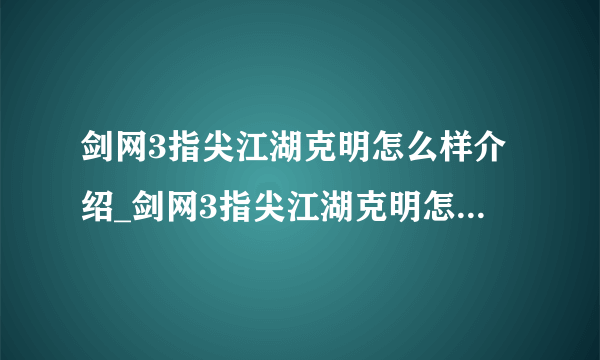 剑网3指尖江湖克明怎么样介绍_剑网3指尖江湖克明怎么样是什么