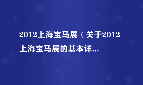 2012上海宝马展（关于2012上海宝马展的基本详情介绍）
