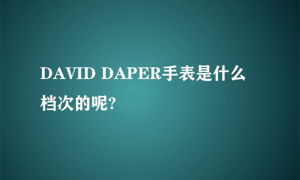 DAVID DAPER手表是什么档次的呢?