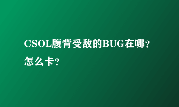 CSOL腹背受敌的BUG在哪？怎么卡？