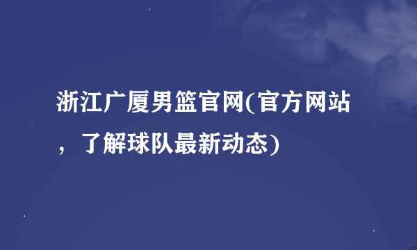 浙江广厦男篮官网(官方网站，了解球队最新动态)