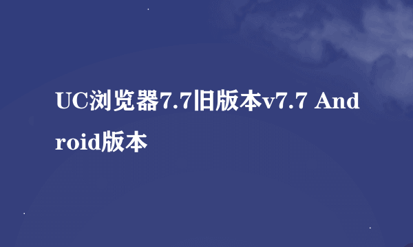 UC浏览器7.7旧版本v7.7 Android版本