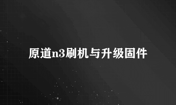 原道n3刷机与升级固件