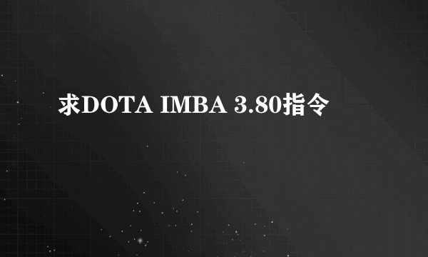 求DOTA IMBA 3.80指令