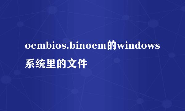 oembios.binoem的windows系统里的文件