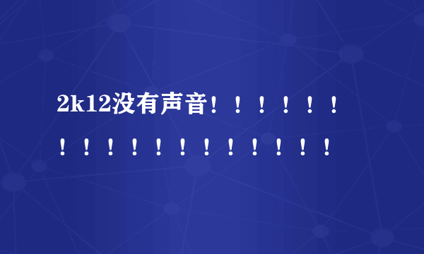2k12没有声音！！！！！！！！！！！！！！！！！！